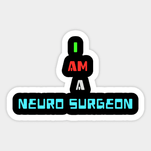 I am a Neuro Surgeon Sticker